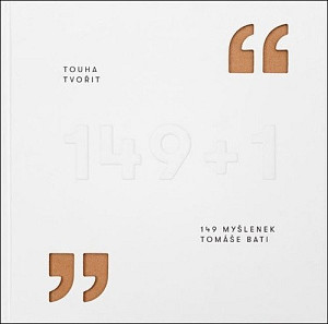Touha tvořit - 149 myšlenek Tomáše Bati