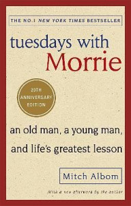 Tuesdays With Morrie : An old man, a young man, and life´s greatest lesson