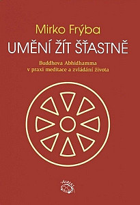 Umění žít šťastně - Buddhova Abhidhamma v praxi meditace a zvládání života