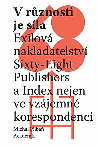 V různosti je síla - Exilová nakladatelství Sixty-Eight Publishers a Index nejen ve vzájemné korespondenci
