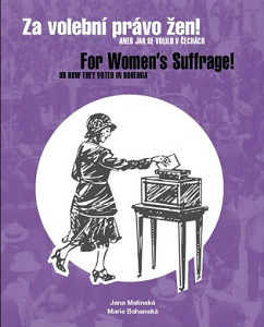 Za volební právo žen! Aneb jak se volilo v Čechách/ For Women's Suffrage! Or How They Voted in Bohemia