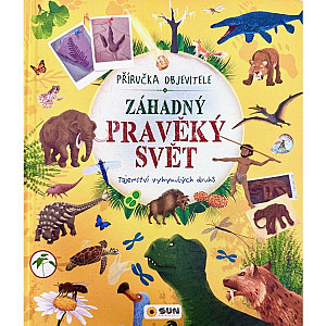 Záhadný pravěký svět - Příručka objevitele -Tajemství vyhynulých druhů