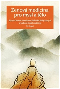 Zenová medicína pro mysl a tělo - Spojení zenové moudrosti, šaolinské školy kung-fu a tradiční čínské medicíny