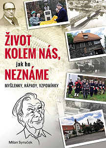 Život kolem nás, jak ho neznáme - Myšlenky, nápady, vzpomínky