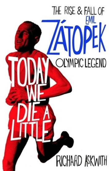 Today We Die a Little: The Rise and Fall of Emil Zatopek, Olympic Legend