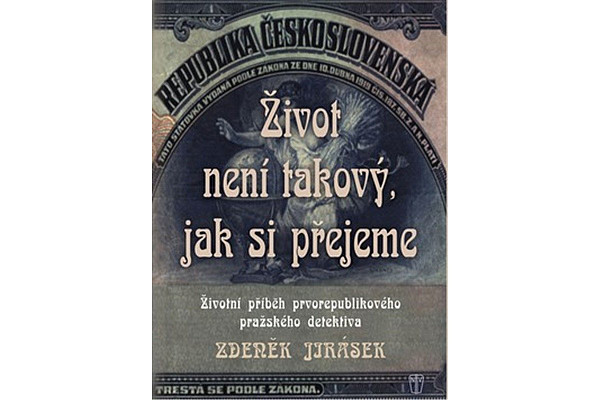 Život není takový, jak si přejeme - Životní příběh prvorepublikového pražského detektiva
