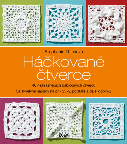 Háčkované čtverce - 46 nejkrásnějších babiččiných čtverců se skvělými nápady na přikrývky, polštáře a další doplňky
