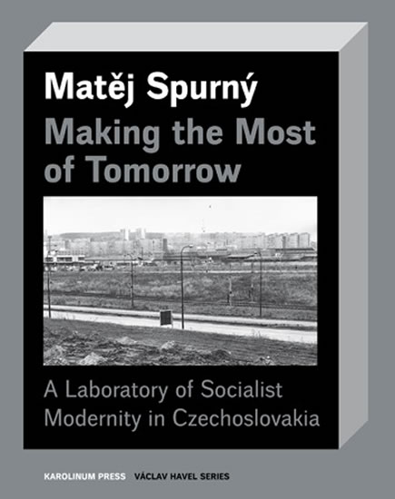Making the Most of Tomorrow - A Laboratory of Socialist Modernity in Czechoslovakia
