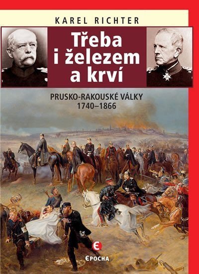 Třeba i železem a krví (Prusko-rakouské války 1740-1866)