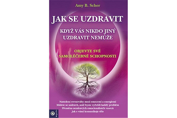 Jak se uzdravit, když vás nikdo jiný uzdravit nemůže - Objevte své samoléčebné schopnosti
