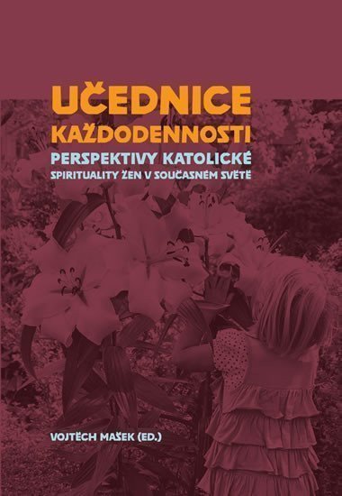 Učednice každodennosti - Perspektivy katolické spirituality žen v současném světě