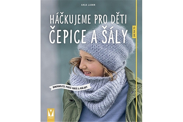Háčkujeme pro děti čepice a šály - Kombinujte podle chuti a nálady