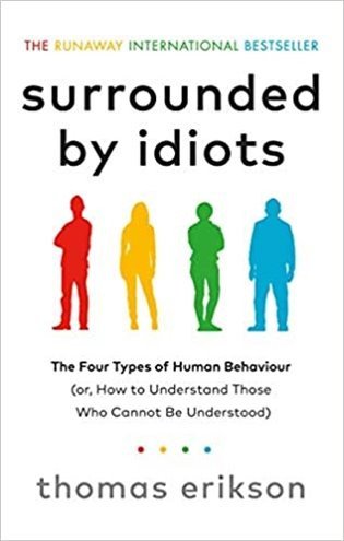 Surrounded by Idiots : The Four Types of Human Behaviour (or, How to Understand Those Who Cannot Be Understood)