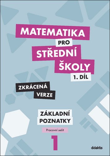 Matematika pro střední školy 1.díl - Zkrácená verze /Pracovní sešit Základní poznatky