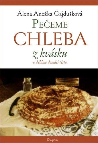 Pečeme chleba z kvásku, děláme domácí těsta