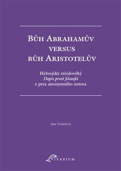 Bůh Abrahamův versus bůh Aristotelův - Hebrejský středověký Dopis proti filosofii z pera anonymního autora