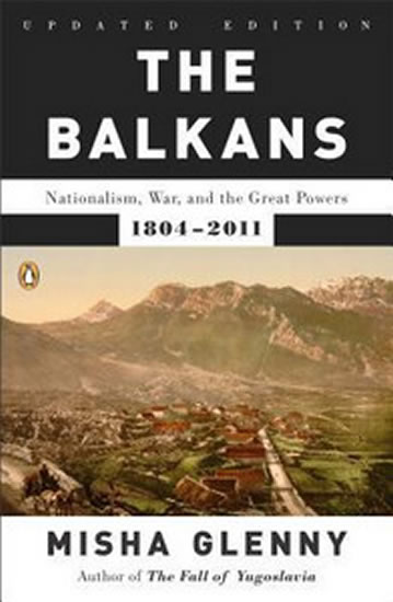 The Balkans : Nationalism, War, and the Great Powers, 1804-2011