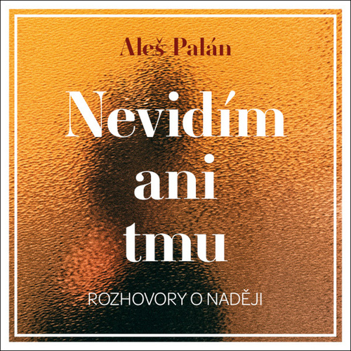 Nevidím ani tmu - Rozhovory o naději - CDmp3