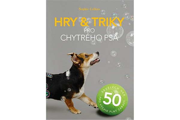 Hry a triky pro chytrého psa - 50 skvělých her pro výcvik plný zábavy