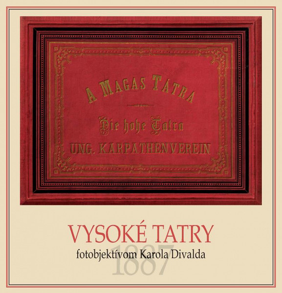 Vysoké Tatry fotoobjektívom Karola Divalda / The High Tatras - Through the Photo Lens of Karol Divald