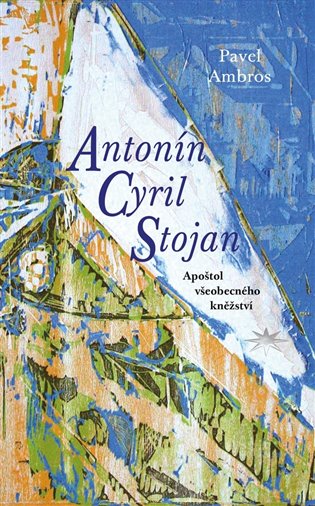 Antonín Cyril Stojan - Apoštol všeobecného kněžství