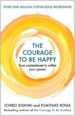 The Courage to be Happy : True Contentment Is Within Your Power
