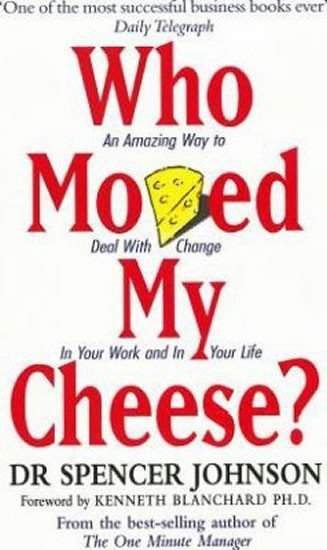Who Moved My Cheese? : An Amazing Way to Deal with Change in Your Work and in Your Life