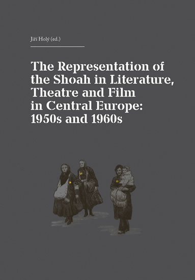 The Representation of the Shoah in Literature, Theatre and Film in Central Europ