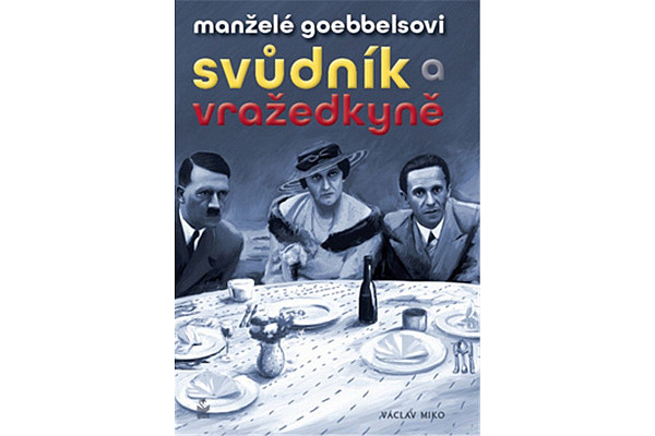Manželé Goebbelsovi Svůdník a vražedkyně