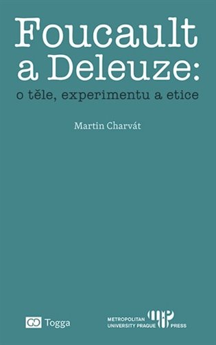Foucault a Deleuze O těle, experimentu a etice