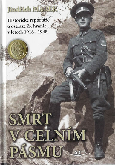 Smrt v celním pásmu - Historické reportáže o ostraze čs. hranic v letech 1918-1948