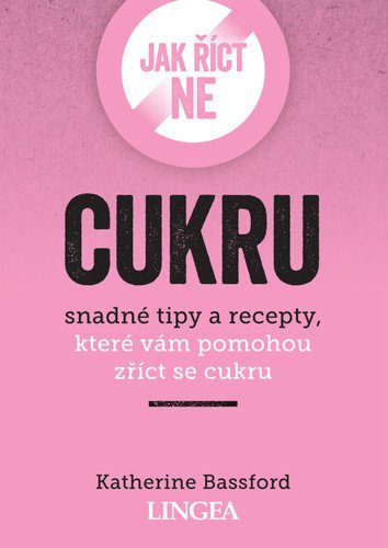 Jak říct ne cukru - Snadné tipy a recepty, které vám pomohou zříct se cukru