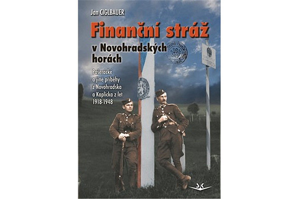 Finanční stráž v Novohradských horách - Pašerácké a jiné příběhy z Novohradska a Kaplicka z let 1918-1948