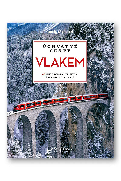 Úchvatné cesty vlakem - 60 nezapomenutelných železničních tratí