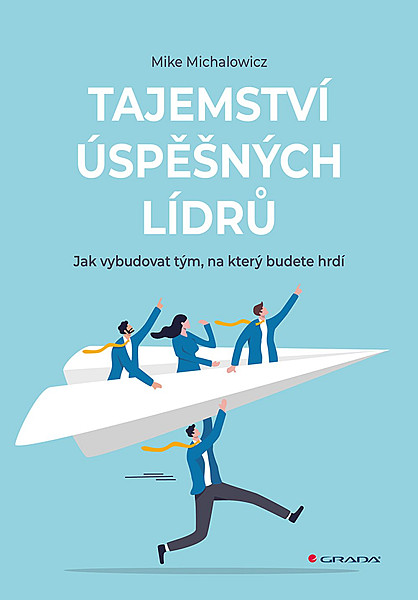 Tajemství úspěšných lídrů - Jak vybudovat tým, na který budete hrdí