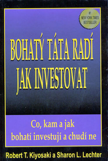 Bohatý táta radí jak investovat - Co, kam a jak bohatí investují, a chudí ne