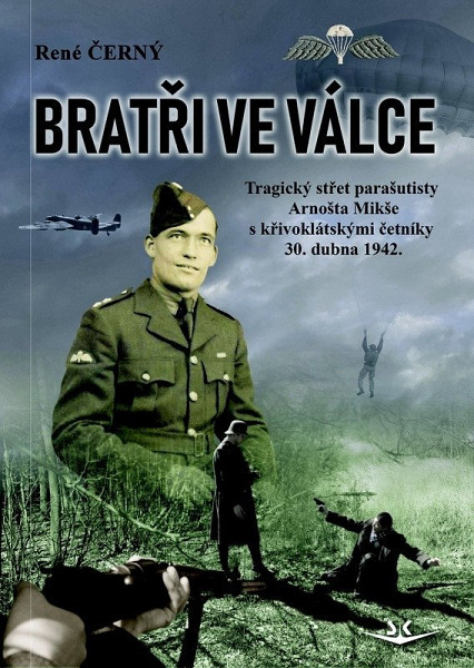 Bratři ve válce - Tragický střet parašutisty Arnošta Mikše s křivoklátskými četníky 30. dubna 1942