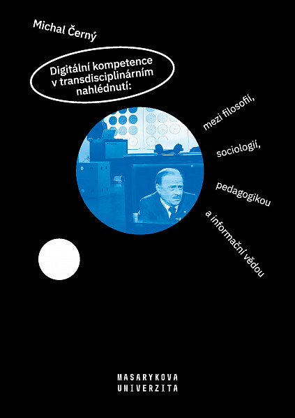 E-kniha Digitální kompetence v transdisciplinárním nahlédnutí: mezi filosofií, sociologií, pedagogikou a informační vědou