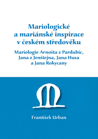 E-kniha Mariologické a mariánské inspirace v českém středověku. Mariologie Arnošta z Pradubic, Jana z Jenštejna, Jana Husa a Jana Rokycany