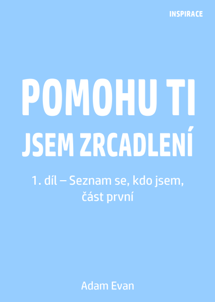 E-kniha Pomohu ti jsem zrcadlení 1. díl – Seznam se, kdo jsem, část první