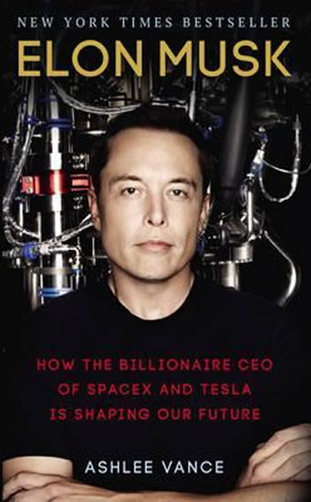 Elon Musk : How The Billionaire Ceo Of Spacex And Tesla Is Shaping Our Future