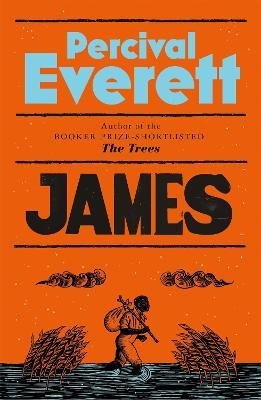 James: The Powerful Reimagining of The Adventures of Huckleberry Finn from the Booker Prize-Shortlisted Author of The Trees