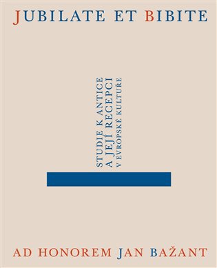 Jubilate et bibite. Studie k antice a její recepci v evropské kultuře. Ad honorem Jan Bažant