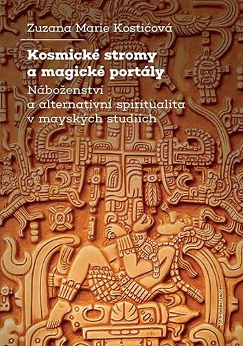 Kosmické stromy a magické portály - Náboženství a alternativní spiritualita v mayských studiích