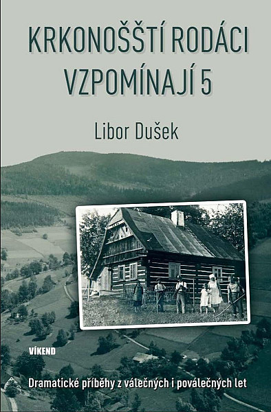 Krkonošští rodáci vzpomínají 5 - Dramatické příběhy z válečných i poválečných let