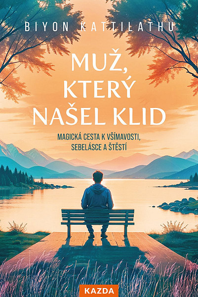 Muž, který našel klid - Magická cesta k všímavosti, sebelásce a štěstí