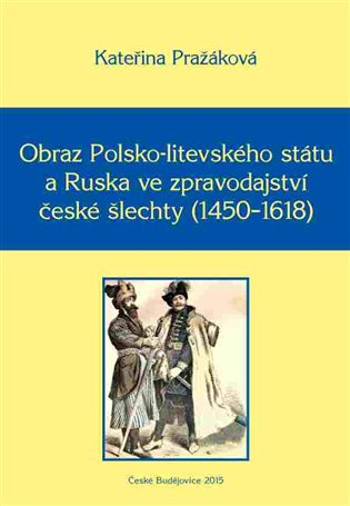 Obraz Polsko-litevského státu a Ruska ve zpravodajství české šlechty (1450-1618)