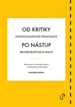 Od kritiky postsocialistické privatizace po nástup protikorupčních hnutí: téma korupce v komunikaci aktérů polistopadové české politiky