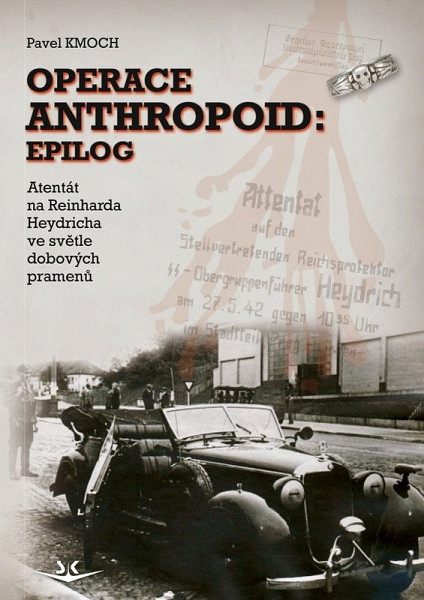 Operace Anthropoid: Epilog - Atentát na Heydricha ve světle dobových pramenů