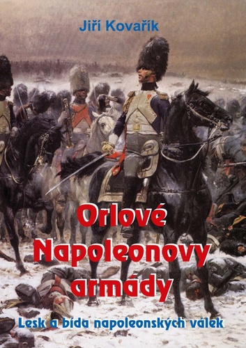 Orlové Napoleonovy armády - Lesk a bída napoleonských válek